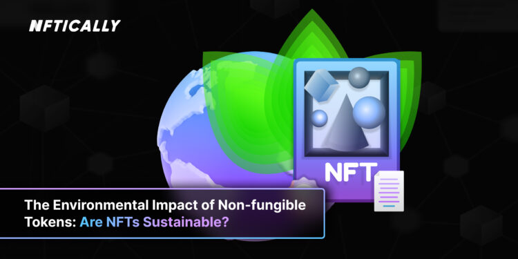 NFTs and the Environmental Impact: Are Non-fungible Tokens Sustainable