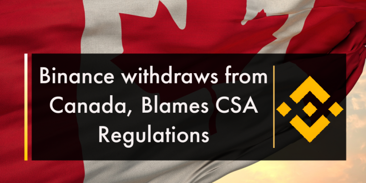 Binance withdraws from Canada, Blames CSA Regulations