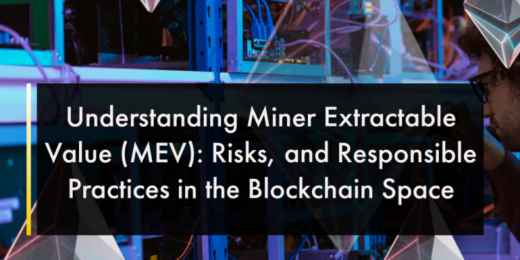 Understanding Miner Extractable Value (MEV): Risks, & Responsible Practices in the Blockchain Space