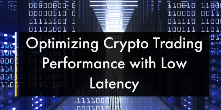 How to Improve Your Crypto Trading Performance with Low Latency