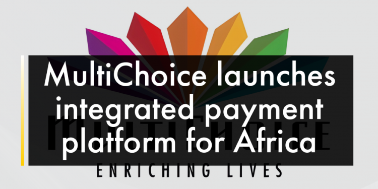 MultiChoice launches integrated payment platform for Africa