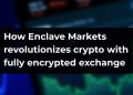 How Enclave Markets  revolutionizes crypto with fully encrypted exchange
