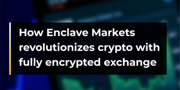 How Enclave Markets  revolutionizes crypto with fully encrypted exchange