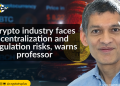 Crypto industry faces centralization and regulation risks, warns professor | CryptoTvplus