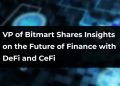 VP of Bitmart Shares Insights on the Future of Finance with DeFi and CeFi | CryptoTvplus