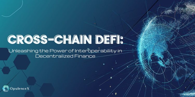 Cross-Chain DeFi: Unleashing the Power of Interoperability in Decentralized Finance | by OpulenceX Finance Ltd. | Dec, 2023