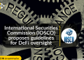 International Securities Commission (IOSCO) proposes guidelines for DeFi oversight | CryptoTvplus